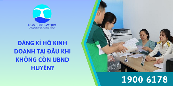 Đăng kí hộ kinh doanh ở đâu khi không còn UBND huyện?