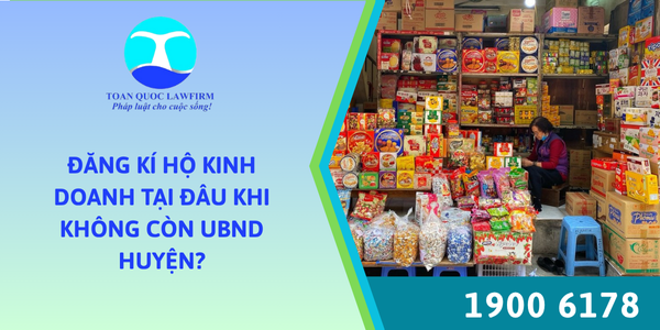 Đăng kí hộ kinh doanh ở đâu khi không còn UBND huyện?
